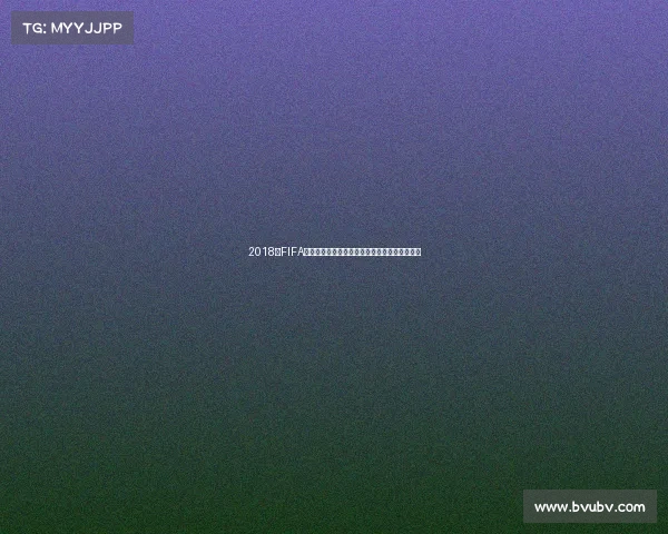 2018年FIFA世界杯分组全解析各小组实力对决赛场风云回顾 2018年FIFA世界杯分组全解析各小组实力对决赛场风云回顾